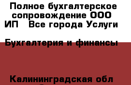 Полное бухгалтерское сопровождение ООО, ИП - Все города Услуги » Бухгалтерия и финансы   . Калининградская обл.,Советск г.